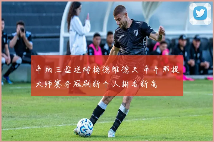 辛纳三盘逆转梅德维德夫 辛辛那提大师赛夺冠刷新个人排名新高